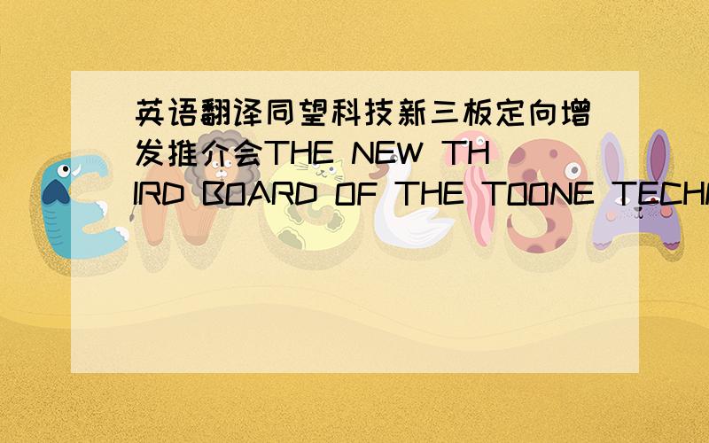 英语翻译同望科技新三板定向增发推介会THE NEW THIRD BOARD OF THE TOONE TECHNOLOG