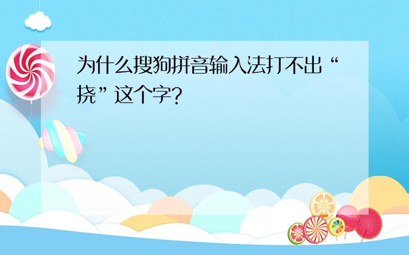 为什么搜狗拼音输入法打不出“挠”这个字?