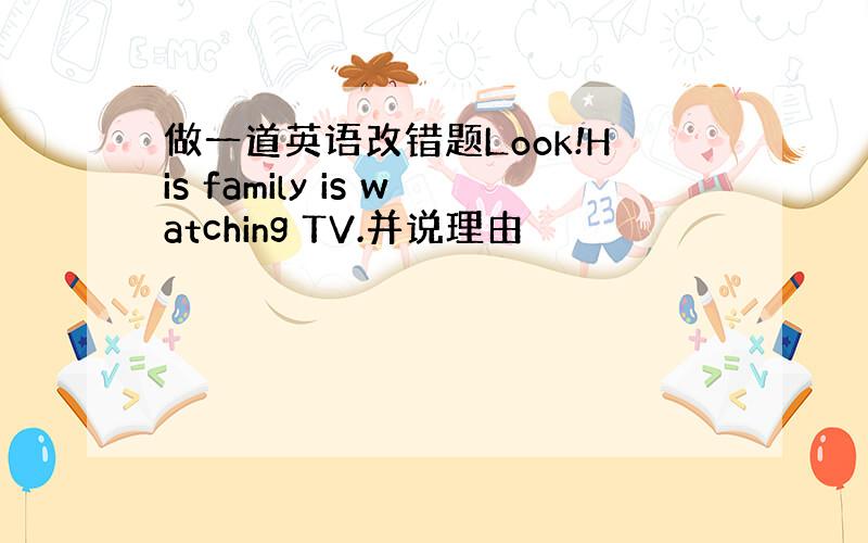 做一道英语改错题Look!His family is watching TV.并说理由