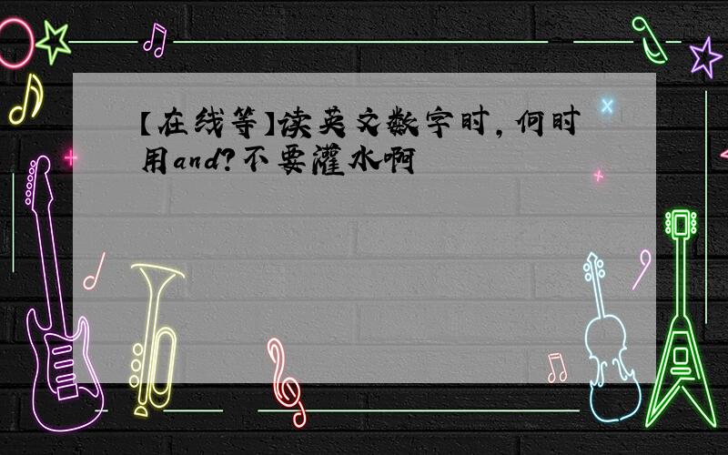 【在线等】读英文数字时,何时用and?不要灌水啊