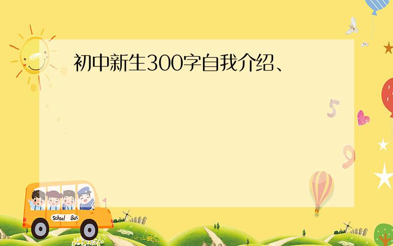 初中新生300字自我介绍、