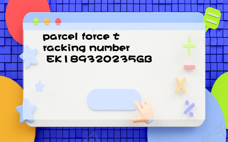 parcel force tracking number EK189320235GB