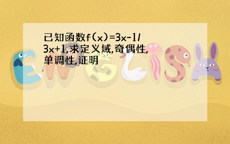 已知函数f(x)=3x-1/3x+1,求定义域,奇偶性,单调性,证明