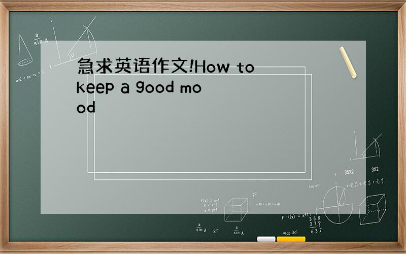 急求英语作文!How to keep a good mood