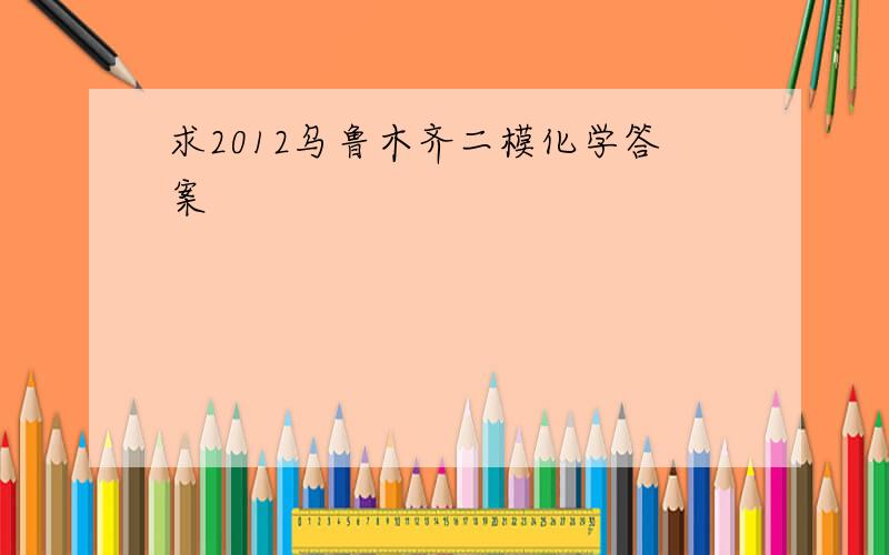 求2012乌鲁木齐二模化学答案