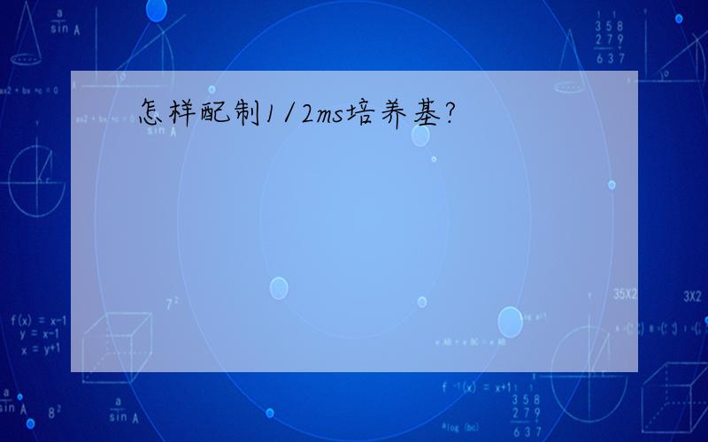 怎样配制1/2ms培养基?