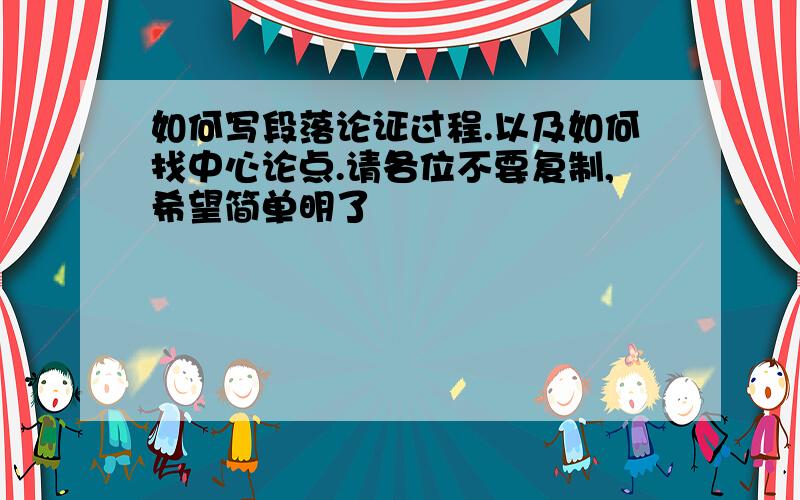 如何写段落论证过程.以及如何找中心论点.请各位不要复制,希望简单明了