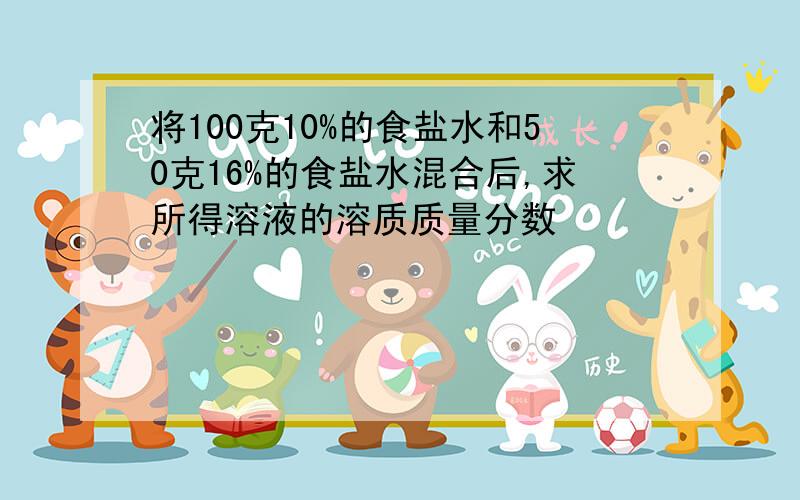 将100克10%的食盐水和50克16%的食盐水混合后,求所得溶液的溶质质量分数