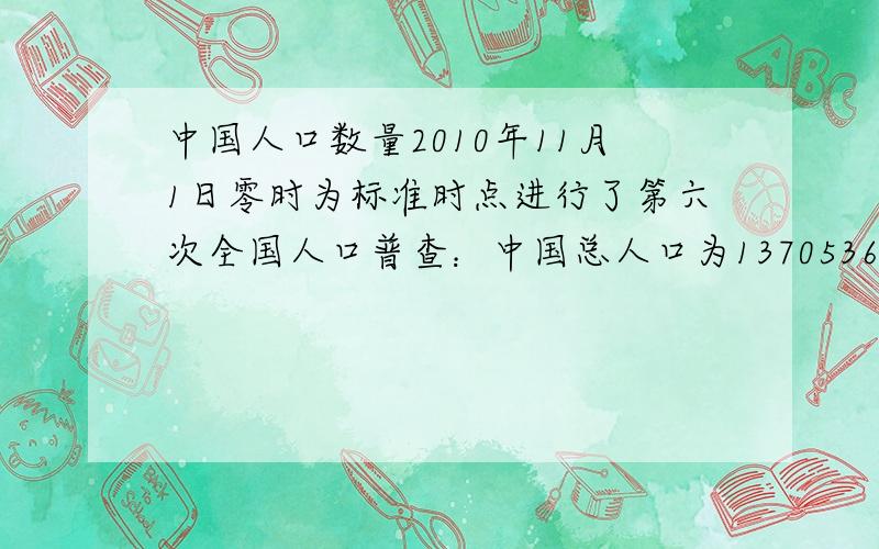 中国人口数量2010年11月1日零时为标准时点进行了第六次全国人口普查：中国总人口为1370536875人