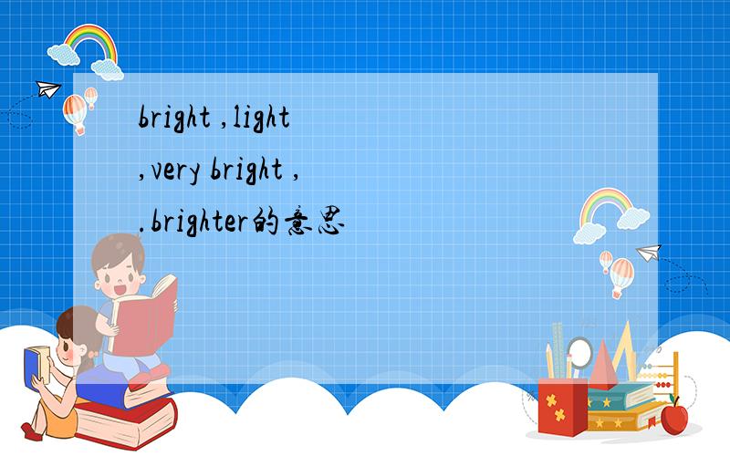 bright ,light ,very bright ,.brighter的意思