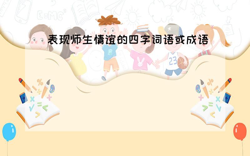 表现师生情谊的四字词语或成语