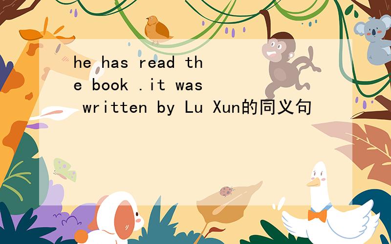 he has read the book .it was written by Lu Xun的同义句