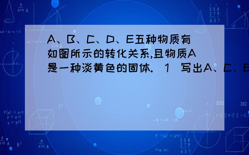 A、B、C、D、E五种物质有如图所示的转化关系,且物质A是一种淡黄色的固体.(1)写出A、C、E的化学式