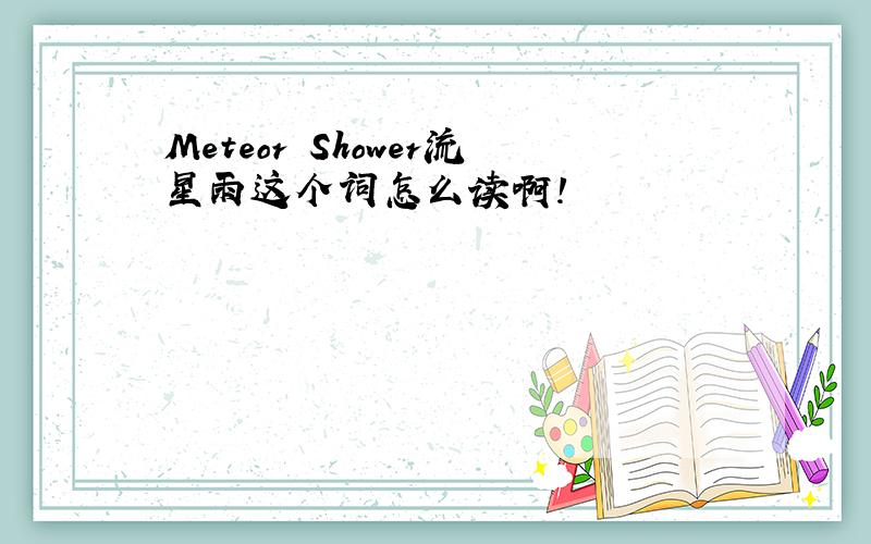 Meteor Shower流星雨这个词怎么读啊!