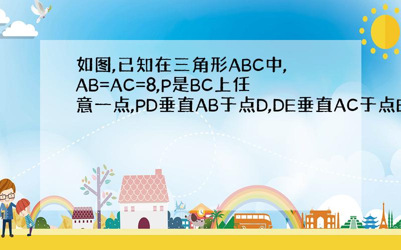 如图,已知在三角形ABC中,AB=AC=8,P是BC上任意一点,PD垂直AB于点D,DE垂直AC于点E.若三角形ABC的