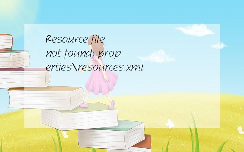 Resource file not found:properties\resources.xml