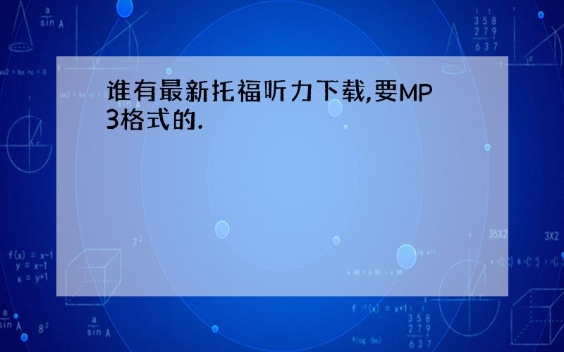 谁有最新托福听力下载,要MP3格式的.