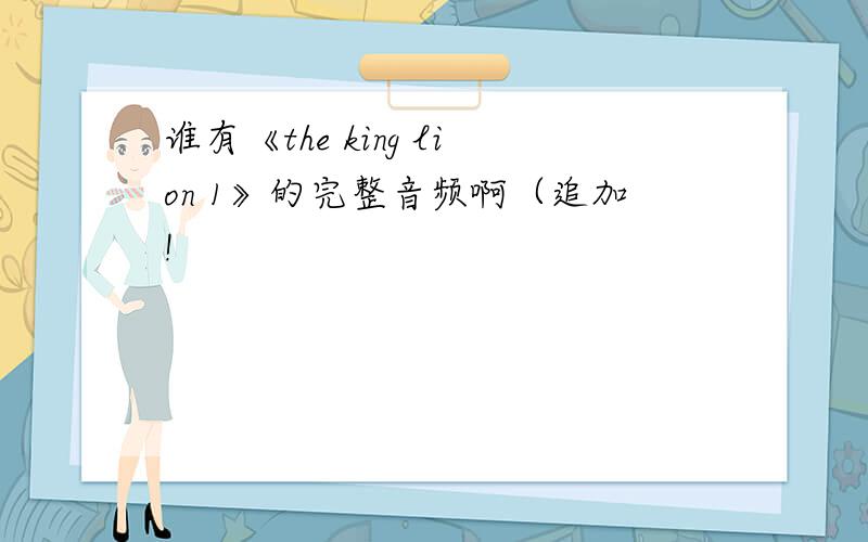 谁有《the king lion 1》的完整音频啊（追加!