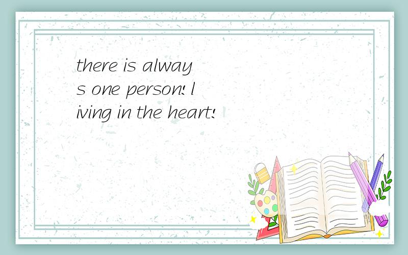 there is always one person!living in the heart!