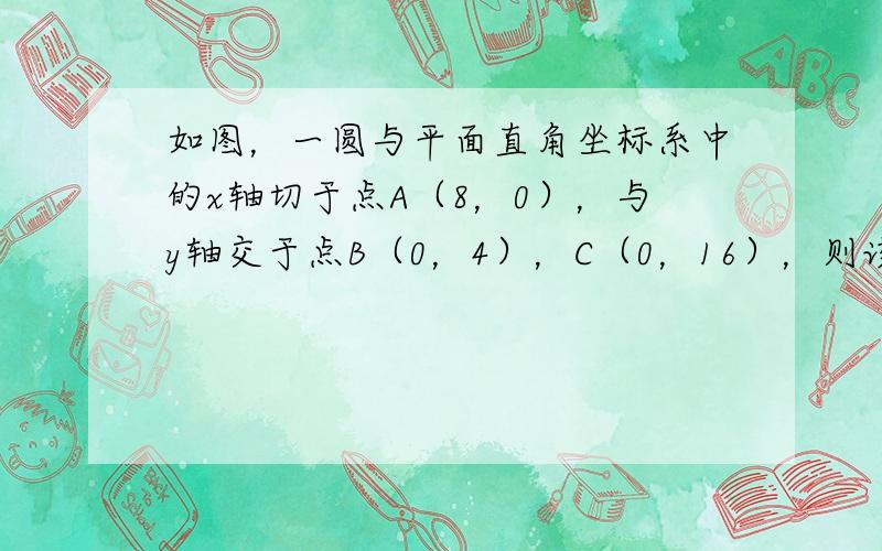 如图，一圆与平面直角坐标系中的x轴切于点A（8，0），与y轴交于点B（0，4），C（0，16），则该圆的直径为_____