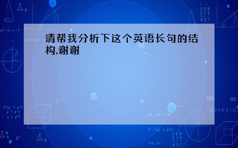 请帮我分析下这个英语长句的结构.谢谢