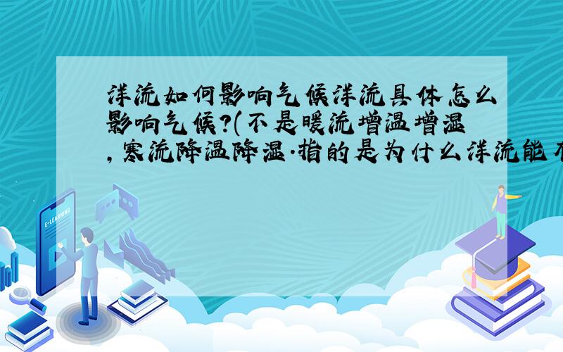 洋流如何影响气候洋流具体怎么影响气候?(不是暖流增温增湿,寒流降温降湿.指的是为什么洋流能有这样的作用,具体的原理是什么