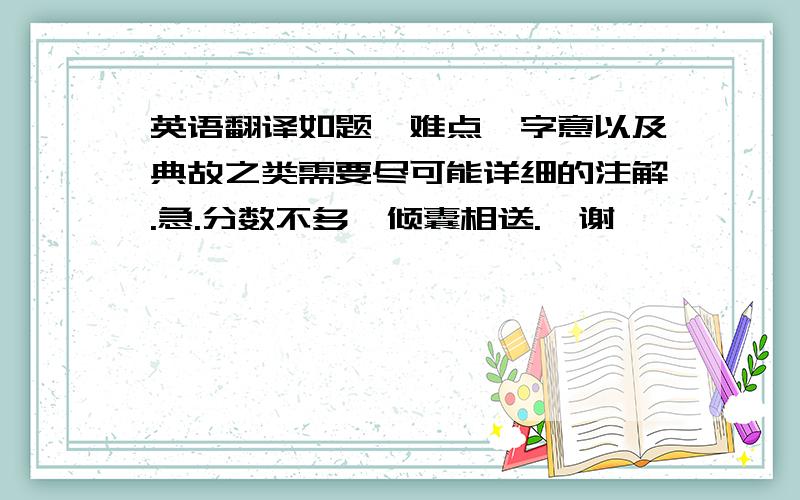 英语翻译如题,难点,字意以及典故之类需要尽可能详细的注解.急.分数不多,倾囊相送.叩谢