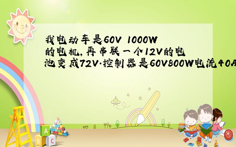 我电动车是60V 1000W的电机,再串联一个12V的电池变成72V.控制器是60V800W电流40A可以不啊.