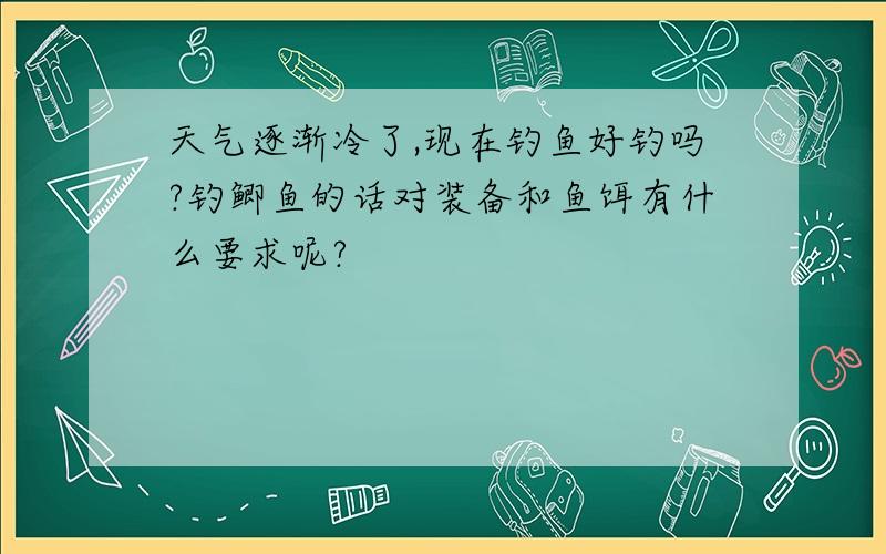 天气逐渐冷了,现在钓鱼好钓吗?钓鲫鱼的话对装备和鱼饵有什么要求呢?