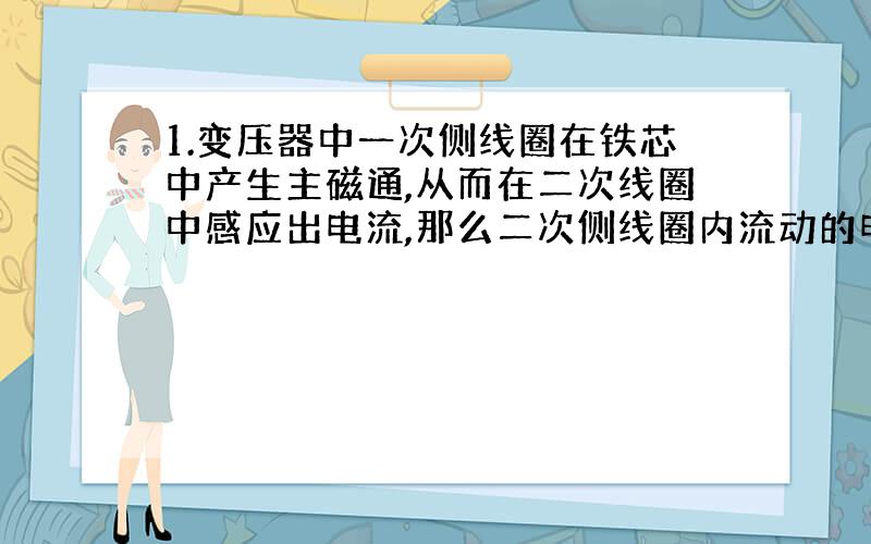 1.变压器中一次侧线圈在铁芯中产生主磁通,从而在二次线圈中感应出电流,那么二次侧线圈内流动的电流产生的磁通能够流经铁芯吗