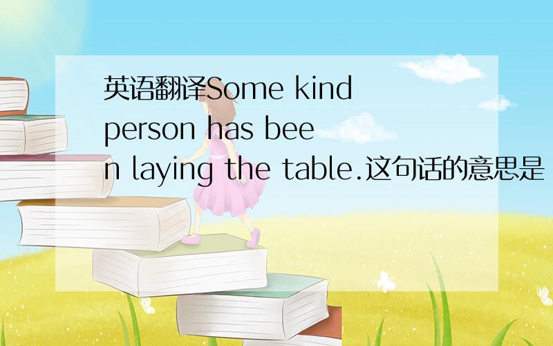 英语翻译Some kind person has been laying the table.这句话的意思是“知人知面不