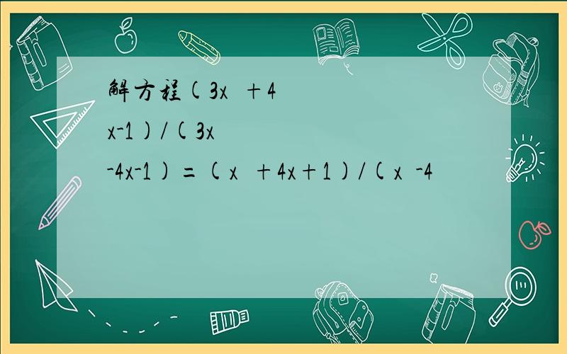 解方程(3x²+4x-1)/(3x²-4x-1)=(x²+4x+1)/(x²-4