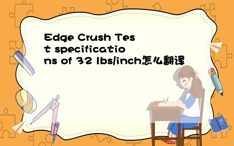 Edge Crush Test specifications of 32 lbs/inch怎么翻译