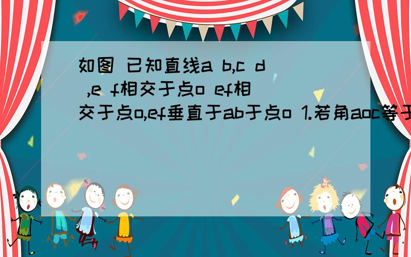 如图 已知直线a b,c d ,e f相交于点o ef相交于点o,ef垂直于ab于点o 1.若角aoc等于30度,求角b