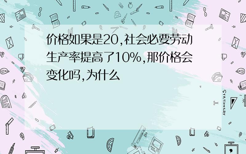 价格如果是20,社会必要劳动生产率提高了10%,那价格会变化吗,为什么