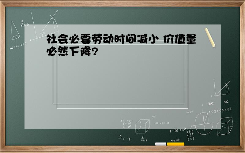 社会必要劳动时间减小 价值量必然下降?