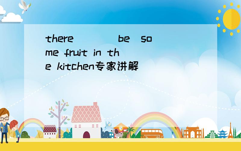 there___(be)some fruit in the kitchen专家讲解