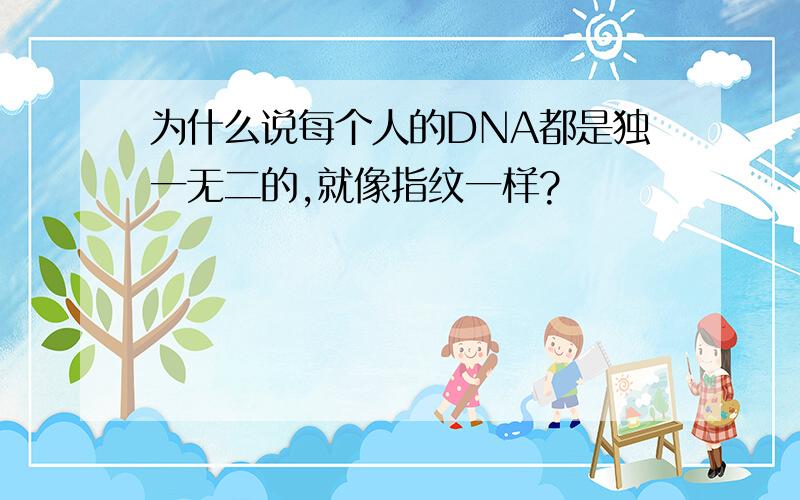 为什么说每个人的DNA都是独一无二的,就像指纹一样?