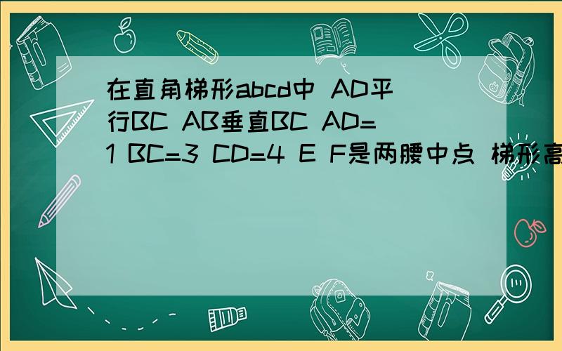 在直角梯形abcd中 AD平行BC AB垂直BC AD=1 BC=3 CD=4 E F是两腰中点 梯形高DH与线段EF交