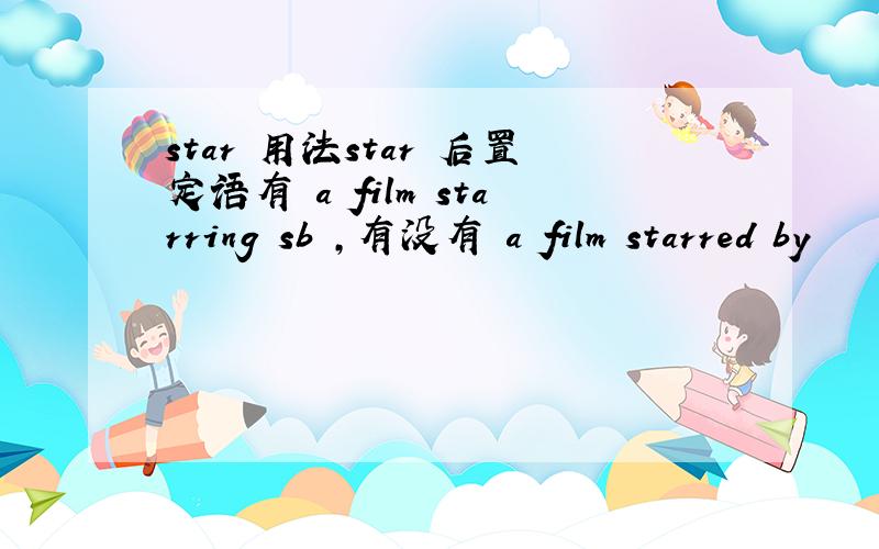 star 用法star 后置定语有 a film starring sb ,有没有 a film starred by