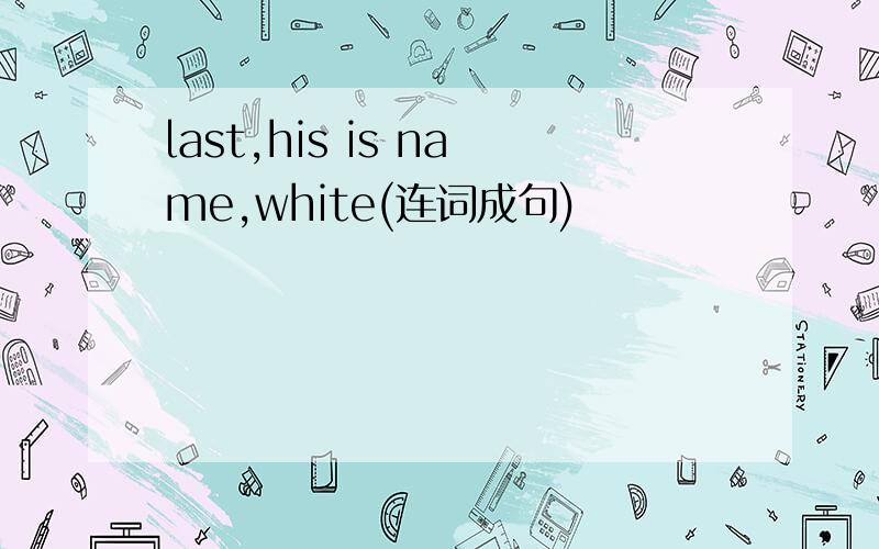 last,his is name,white(连词成句)