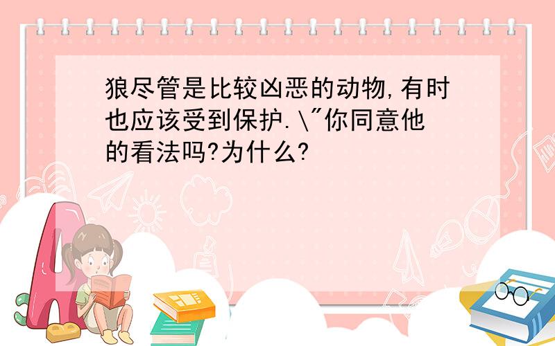 狼尽管是比较凶恶的动物,有时也应该受到保护.\