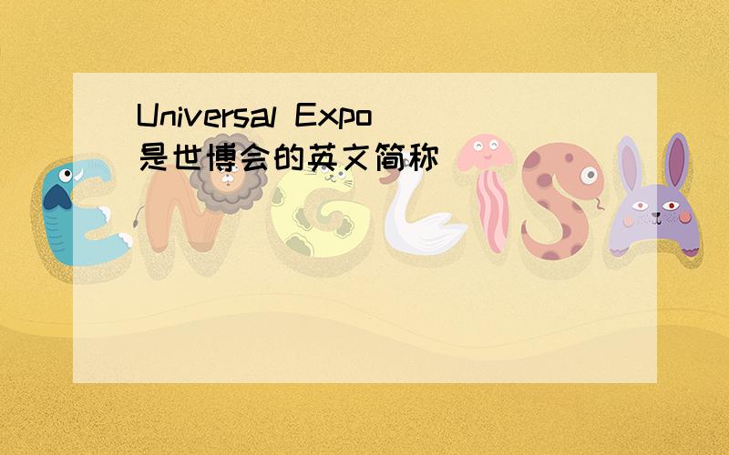 Universal Expo是世博会的英文简称