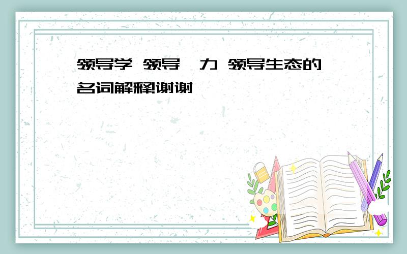 领导学 领导魅力 领导生态的名词解释!谢谢