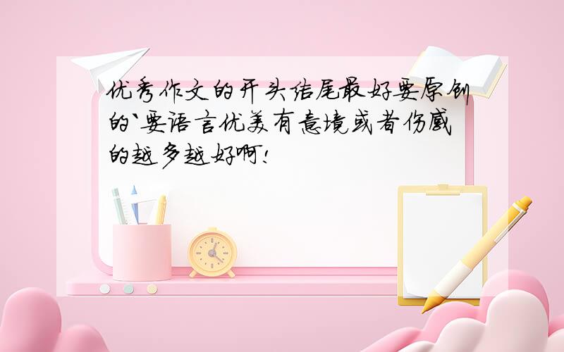 优秀作文的开头结尾最好要原创的`要语言优美有意境或者伤感的越多越好啊!