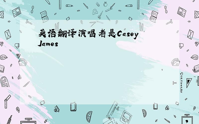 英语翻译演唱者是Casey James