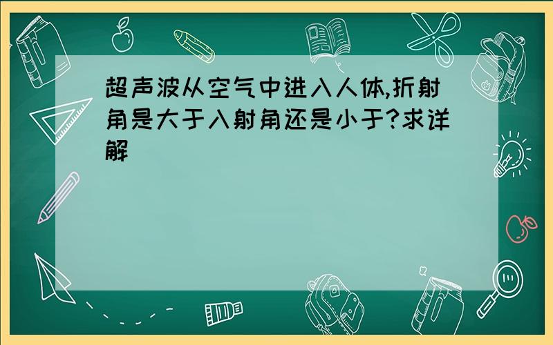 超声波从空气中进入人体,折射角是大于入射角还是小于?求详解