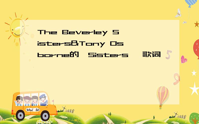 The Beverley Sisters&Tony Osborne的《Sisters》 歌词