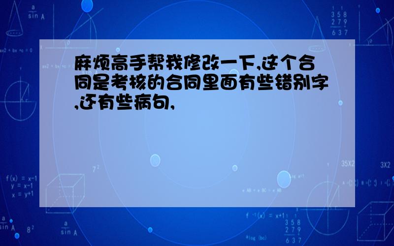 麻烦高手帮我修改一下,这个合同是考核的合同里面有些错别字,还有些病句,