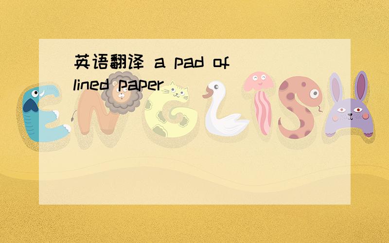 英语翻译 a pad of lined paper